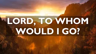 Lord, to Whom Would I Go? - Julie Hecker (Original Song)