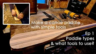 Make a Canoe Paddle with Simple Tools - Ep 1 - Paddle Types and What Tools to Use