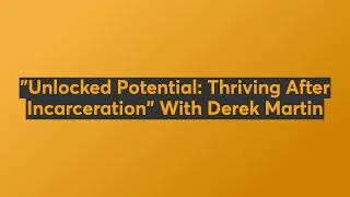 "Unlocked Potential: Thriving After Incarceration" With Derek Martin