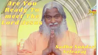 Sadhu Sundar Selvaraj II Are You Ready To meet The Lord Jesus