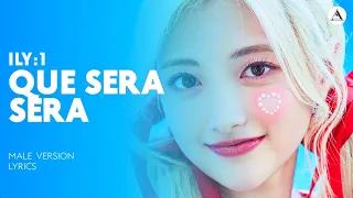 ILY:1 - QUE SERA SERA | MALE VERSION + LYRICS