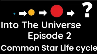 Into The Universe: Common Star Life Cycles