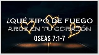 OSEAS 7:1-7 | ¿QUÉ TIPO DE FUEGO ARDE EN TU CORAZÓN? | MAESTRO GERARDO GARCIA.