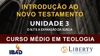 INTRODUÇÃO AO NOVO TESTAMENTO:  UNIDADE 3 - O NT E A EXPANSÃO DA IGREJA