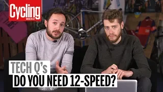 Do You Need 12 Speed? | Tech Q's | Cycling Weekly