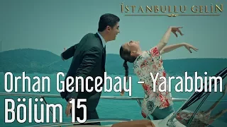 İstanbullu Gelin 15. Bölüm - Orhan Gencebay - Yarabbim