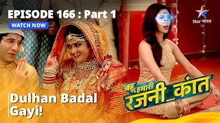 बहू हमारी रजनी_कांत | Dulhan Badal Gayi! |  Episode - 166 Part - 1 #starbharat