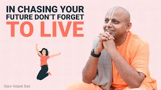 In Chasing Your Future Don't Forget To Live | Gaur Gopal Das