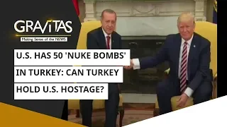 Gravitas: U.S. Has 50 'nuke Bombs' In Turkey: Can Turkey Hold U.S. Hostage?