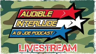 Audible Interlude: A GI Joe Podcast Livestream 14-AUG-2023