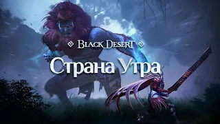 [Black Desert] Страна Утра: путешествие в царство легенд!