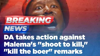 DA takes action against Malema's "shoot to kill," "kill the boer' remarks