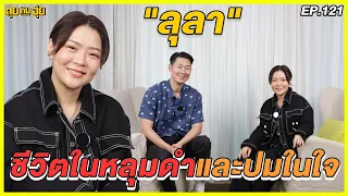 EP121 ชีวิตในหลุมดำและปมในใจของ ลุลา l คุยกับอุ๋ย l