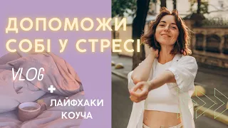 Як допомогти собі у стресі - щоденні лайфхаки коуча + влог