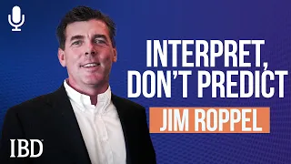 Jim Roppel: Why Interpreting The Market Is Better Than Predicting It | Investing With IBD Podcast