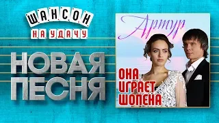 НОВАЯ ПЕСНЯ 2019 ♦ АРТУР ♥ ОНА ИГРАЕТ ШОПЕНА ♠