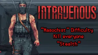 Intravenous | [PC Playthrough] ["Masochist" Difficulty] [Killing everyone *stealthily] [New Game]