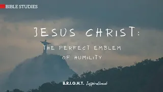 Bible Study: Jesus Christ, the Perfect Emblem of Humility