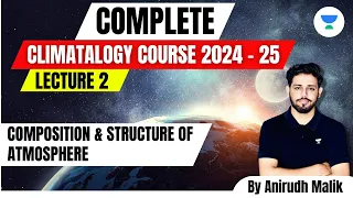 Complete Climatology | L2 | Composition and Structure of Atmosphere | UPSC 2024 | Anirudh Malik