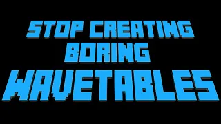 Stop creating boring wavetables, be creative!