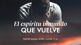 El espíritu inmundo que vuelve | Pastor Samuel Javier | Iglesia La casa de mi Padre