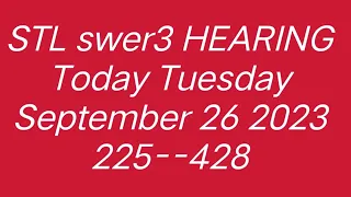 STL swer3 HEARING TODAY September 26 2023 Tuesday