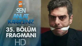 Sen Anlat Karadeniz 35. Bölüm Fragmanı