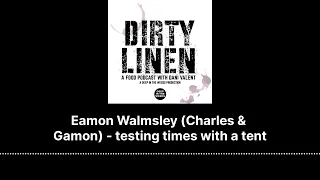 Eamon Walmsley (Charles & Gamon) - testing times with a tent - Dirty Linen - A Food Podcast with...