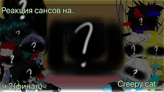 ~|реакция сансов на creepy cat(финал)|~(ДОСМОТРЕТЬ ЭТО ВИДЕО ДО КОНЦА!)