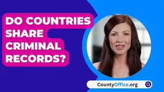 Do Countries Share Criminal Records? - CountyOffice.org