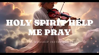 HOLY SPIRIT HELP ME PRAY/PROPHETIC VIOLIN WORSHIP INSTRUMENTAL/BACKGROUND PRAYER MUSIC