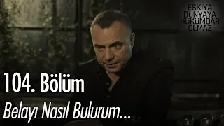 Belayı nasıl bulurum... - Eşkıya Dünyaya Hükümdar Olmaz 104. Bölüm