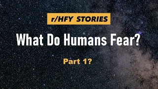 What Do Humans Fear? - /r/HFY Story - Humans Are Space Orks? (Extra video!)