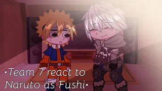 •Team 7 react to Naruto as Fushi•