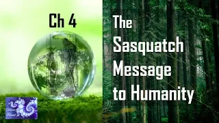 Ch 4 The Sasquatch Message to Humanity