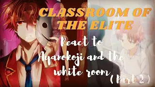 Classroom of the Elite react to Ayanokoji and the whiteroom Part 2