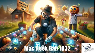 Grow Your Geek: Plant These Tips In Your Digital Soil — Mac Geek Gab 1032