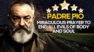 🛑 PADRE PIO'S MIRACULOUS PRAYER TO END ALL EVILS OF BODY AND SOUL