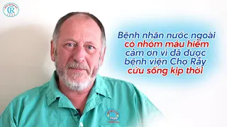 Bệnh nhân nước ngoài có nhóm máu hiếm cảm ơn vì đã được bệnh viện Chợ Rẫy cứu sống kịp thời