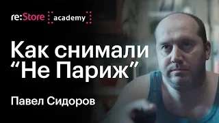 Как снимали клип Ленинград "Не Париж". Современная режиссура. Павел Сидоров (Академия re:Store)