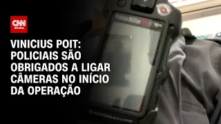 Vinicius Poit: Policiais são obrigados a ligar câmeras no início da operação | CNN ARENA