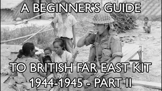 A Beginner's Guide to British Far East Kit and Clothing, 1944-1945 - Part II