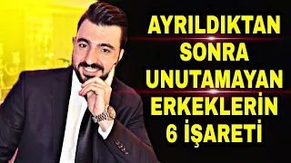 AYRILDIKTAN SONRA UNUTAMAYAN ERKEKLERİN 6 İŞARETİ