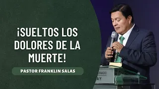 ¡SUELTOS LOS DOLORES DE LA MUERTE! Pastor Franklin Salas.