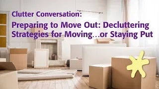 Preparing to Move Out: Decluttering Strategies for Moving…or Staying Put
