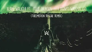 Alan Walker ft. Julie Bergen - I Don't Wanna Go (Theemotion Reggae Remix)