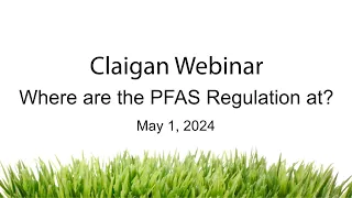 Claigan Webinar - Where are the PFAS Regulations at? - May 1 2024