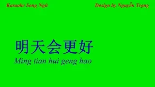 Karaoke Song Ngữ - Ming tian hui geng hao - 明天会更好 - Tomorrow will be better