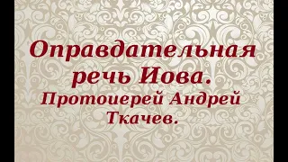 Оправдательная речь Иова.  Протоиерей Андрей Ткачев.