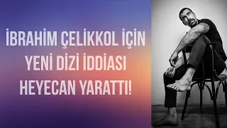 İbrahim Çelikkol için yeni dizi iddiası heyecan yarattı!